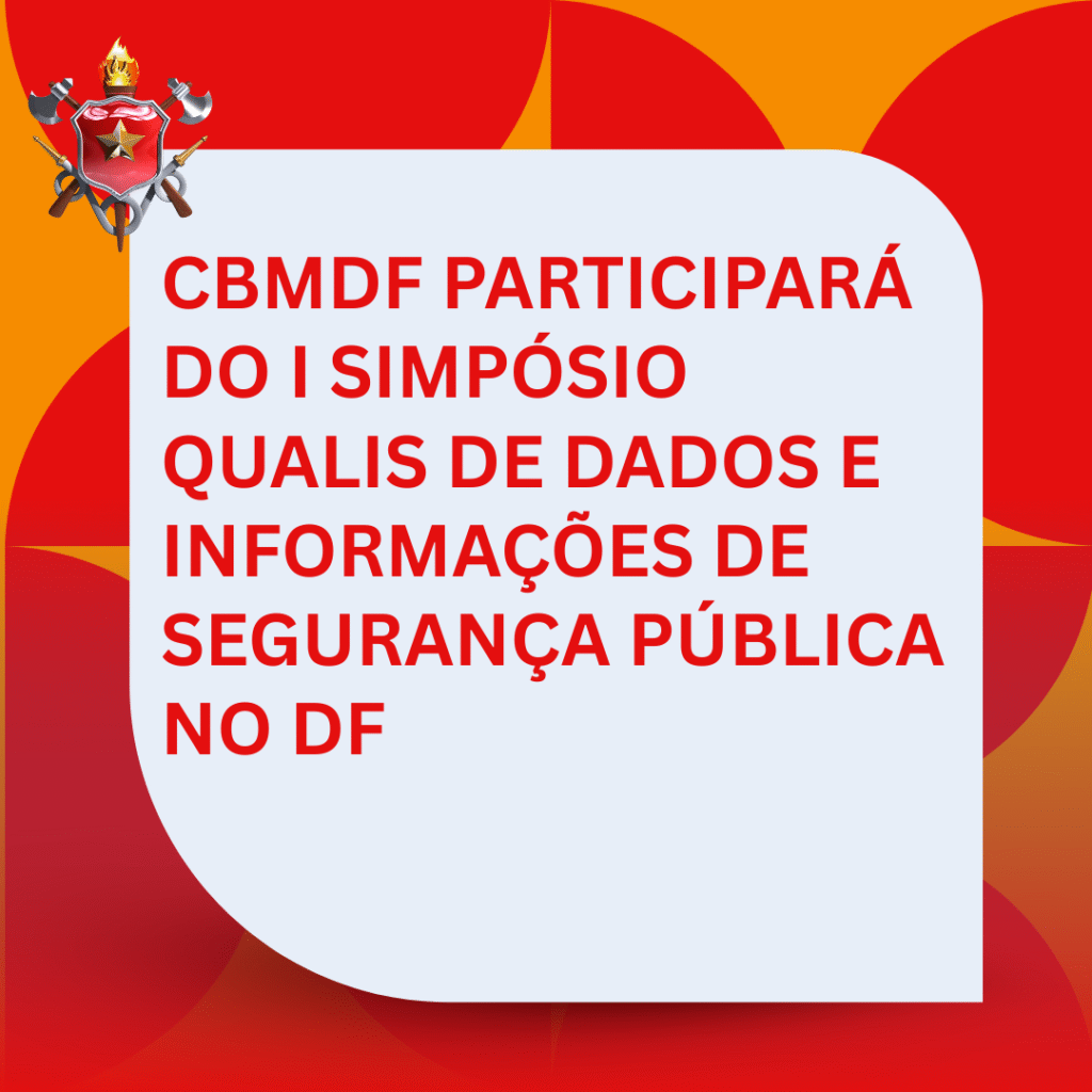 CBMDF Marca Presença no I Simpósio Qualis de Dados e Informações de Segurança Pública